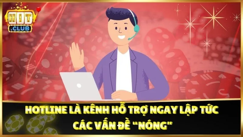 Hotline là kênh hỗ trợ ngay lập tức các vấn đề “nóng”