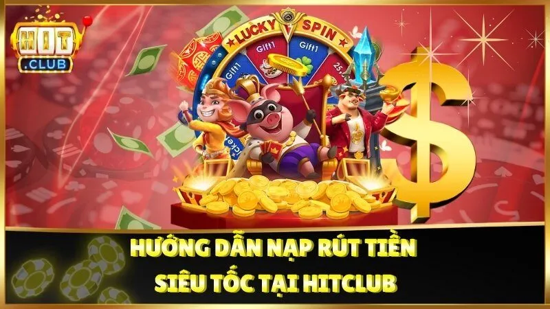 Hướng dẫn nạp rút tiền siêu tốc tại Hitclub