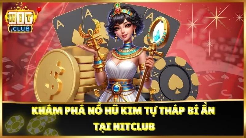 Khám Phá Nổ Hũ Kim Tự Tháp Bí Ẩn Tại Hitclub