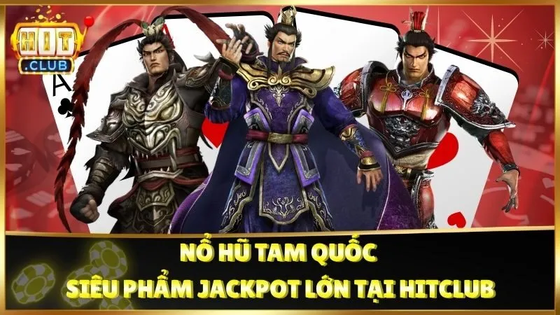 Nổ Hũ Tam Quốc - Siêu Phẩm Jackpot Lớn Tại Hitclub